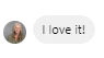 A screenshot of a message bubble saying "I love it!" next to a profile picture of a person with blonde hair.
